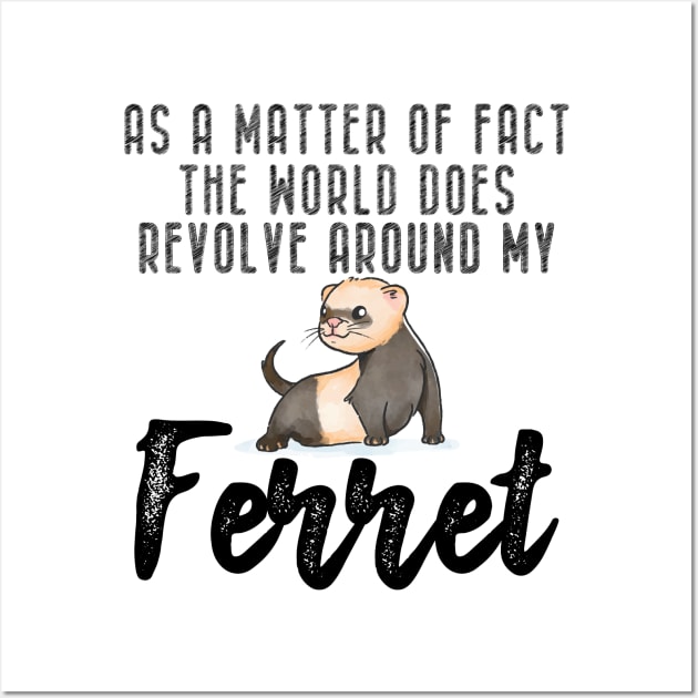 Ferret - As a matter of fact the world does revolve around my Ferret Wall Art by KC Happy Shop